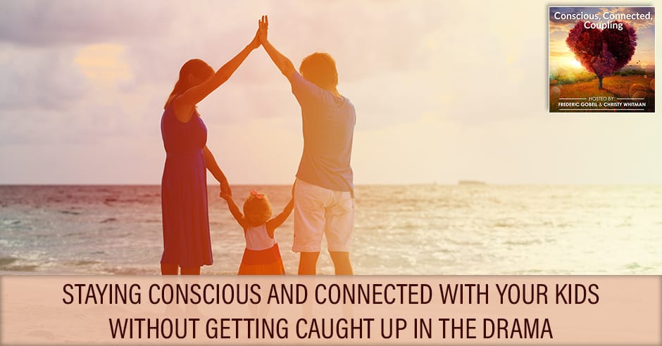 Staying Conscious And Connected With Your Kids Without Getting Caught Up In The Drama