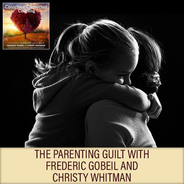 The Parenting Guilt With Frederic Gobeil And Christy Whitman