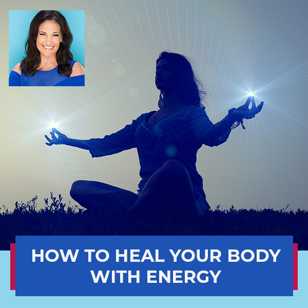 How To Heal Your Body With Energy