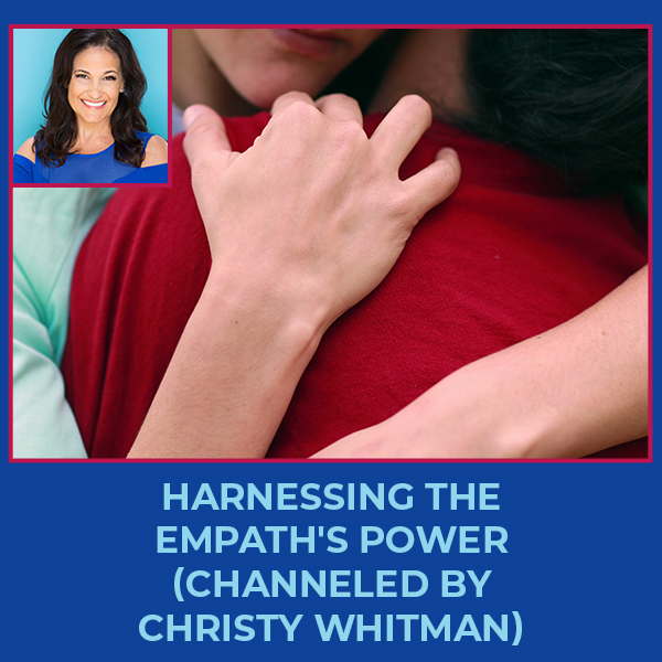 The Quantum Council: On Harnessing the Empath’s Power (Channeled by Christy Whitman)