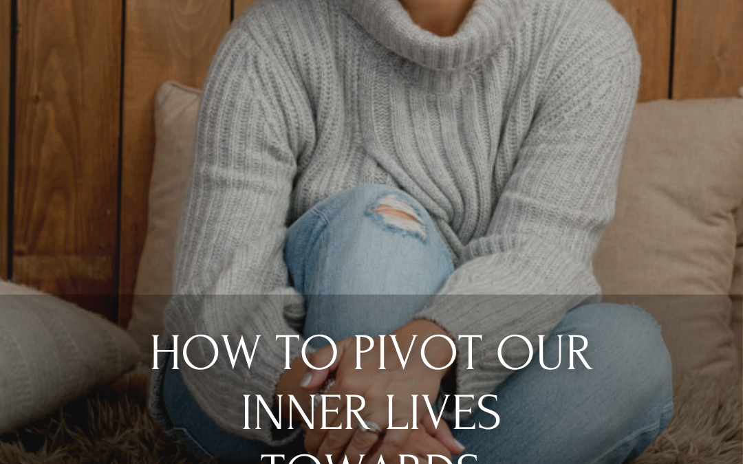 How to Pivot Our Inner Lives Towards Fulfillment