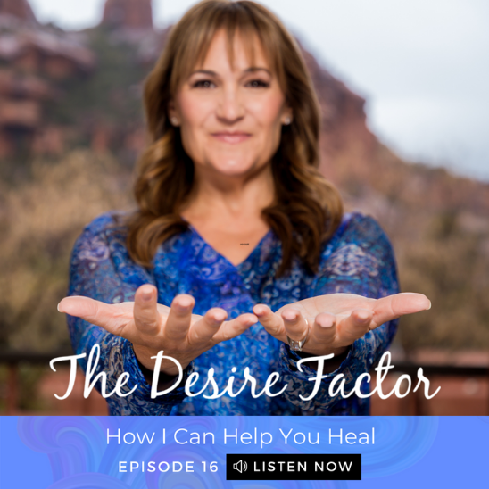 The Desire Factor Podcast - How I Can Help You Heal