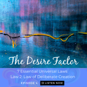The Desire Factor Podcast The Law of Deliberate Creation