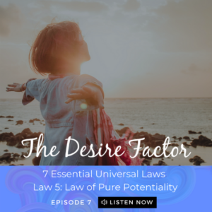 The Desire Factor Podcast Law of Pure Potentiality
