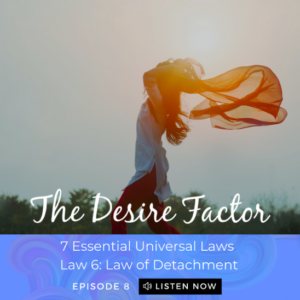 The Desire Factor Podcast Law of Detachment