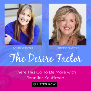 The Desire Factor Podcast - There Has Got To Be More With Jennifer Kauffman
