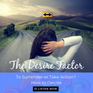 The Desire Factor Podcast - To Surrender or Take Action How to Decide