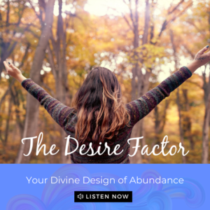 The Desire Factor Podcast - Your Divine Design of Abundance